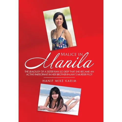 Malice in Manila: The Jealousy of a Sister Ran so Deep That She Became an Active Participant in Her Brother-In-Law's Murder Plot. - Hardcover