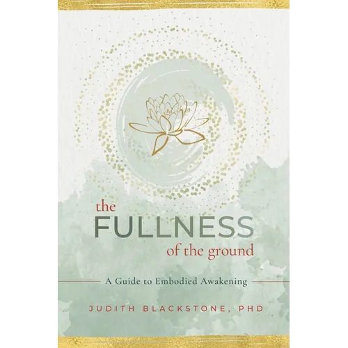 The Fullness of the Ground: A Guide to Embodied Awakening - Paperback