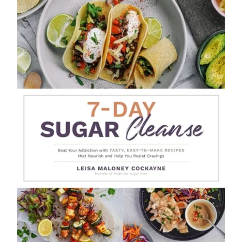7-Day Sugar Cleanse: Beat Your Addiction with Tasty, Easy-To-Make Recipes That Nourish and Help You Resist Cravings - Paperback