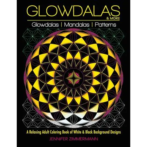 Glowdalas & More: An Adult Coloring Book of White and Black Background Mandalas and Pattern Designs for Relaxation and Stress Relief (Wh - Paperback