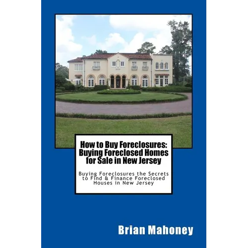 How to Buy Foreclosures: Buying Foreclosed Homes for Sale in New Jersey: Buying Foreclosures the Secrets to Find & Finance Foreclosed Houses in - Paperback