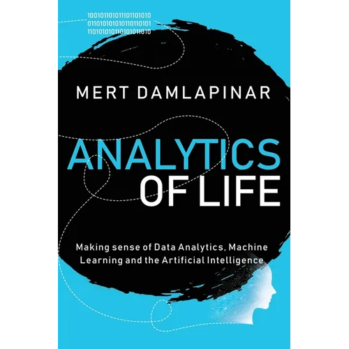Analytics of Life: Making Sense of Data Analytics, Machine Learning & Artificial Intelligence - Paperback