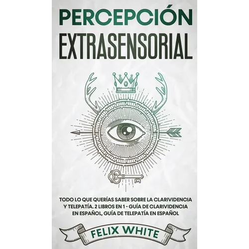 Percepción Extrasensorial: Todo lo que Querías Saber Sobre la Clarividencia y Telepatía. 2 Libros en 1 - Guía de Clarividencia en Español, Guía de Tel - Hardcover