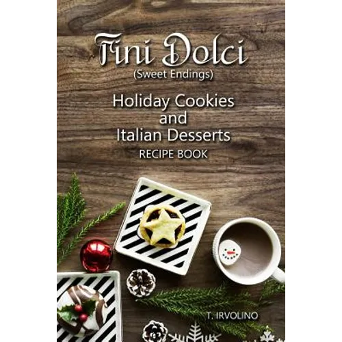 Fini Dolci (Sweet Endings): Holiday Cookies and Italian Desserts Recipe Book - Paperback