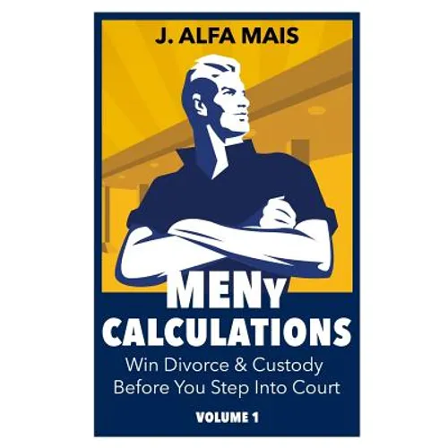 MENy Calculations: Win Divorce & Custody Before You Even Step Into Court - Paperback