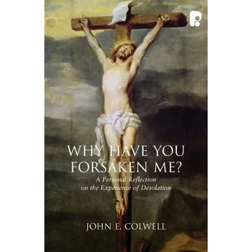 Why Have you Forsaken Me?: A Personal Reflection on the Experience of Desolation - Paperback