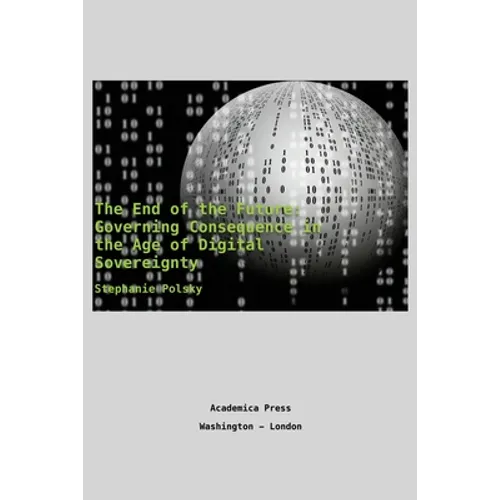 The end of the future: governing consequence in the age of digital sovereignty - Paperback
