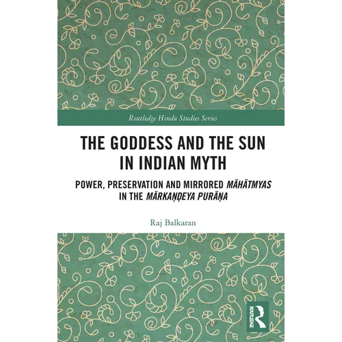 The Goddess and the Sun in Indian Myth: Power, Preservation and Mirrored Māhātmyas in the Mārkaṇḍeya Purāṇa - Paperback