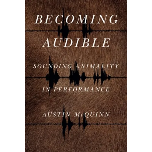 Becoming Audible: Sounding Animality in Performance - Hardcover