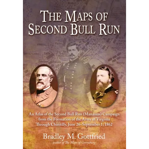 The Maps of Second Bull Run: An Atlas of the Second Bull Run (Manassas) Campaign from the Formation of the Army of Virginia Through Chantilly, June 26 - Hardcover