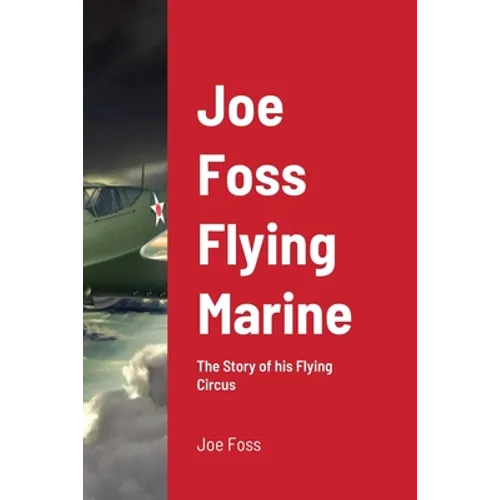 Joe Foss Flying Marine: The Story of his Flying Circus - Paperback