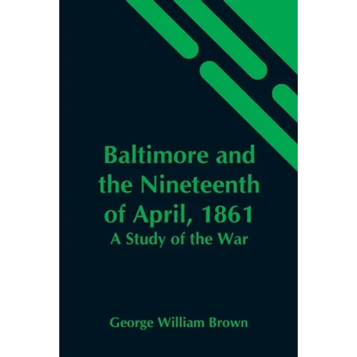 Baltimore And The Nineteenth Of April, 1861: A Study Of The War - Paperback