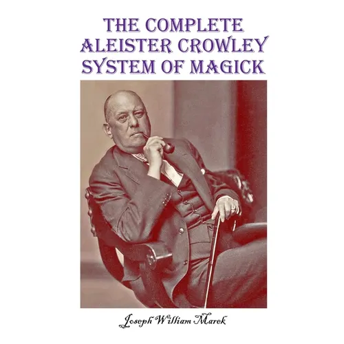 The Complete Aleister Crowley System of Magick - Paperback