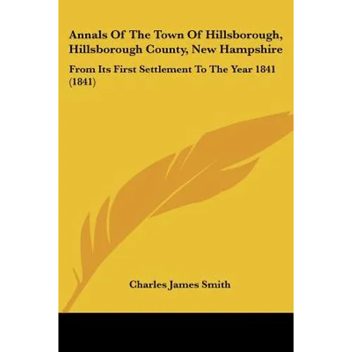 Annals Of The Town Of Hillsborough, Hillsborough County, New Hampshire: From Its First Settlement To The Year 1841 (1841) - Paperback