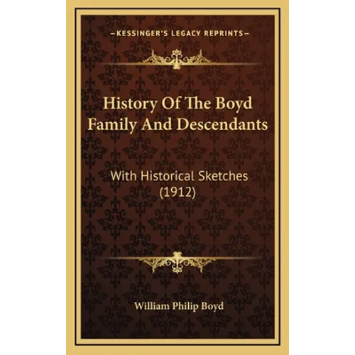 History Of The Boyd Family And Descendants: With Historical Sketches (1912) - Hardcover