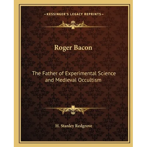 Roger Bacon: The Father of Experimental Science and Medieval Occultism - Paperback