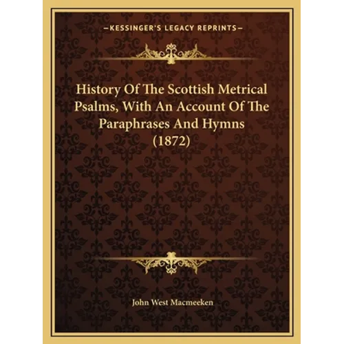 History Of The Scottish Metrical Psalms, With An Account Of The Paraphrases And Hymns (1872) - Paperback