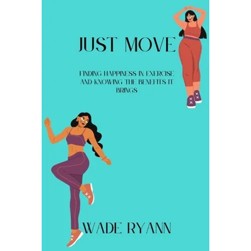 Just move: Finding happiness in exercise and knowing the benefits it brings - Paperback