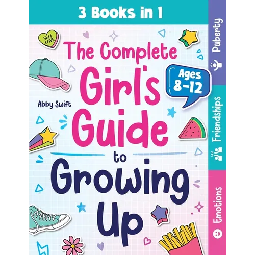 The Complete Girl's Guide to Growing Up: The 3-in-1 Puberty, Friendships & Emotions Handbook for Tween Girls 8-12 - Paperback