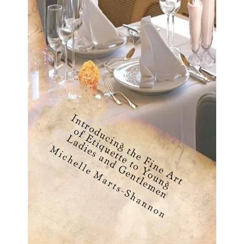 Introducing the Fine Art of Etiquette to Young Ladies and Gentlemen: Bringing Back Old-Fashioned Manners - Paperback