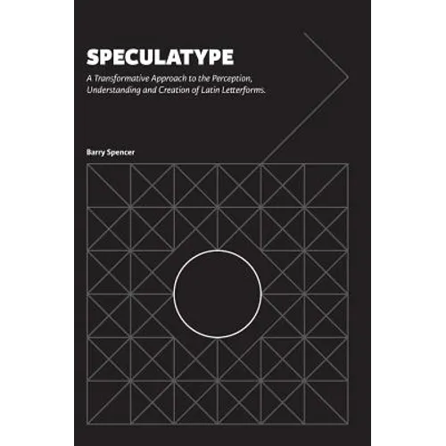 Speculatype: A Transformative Approach to the Perception, Understanding and Creation of Latin Letterforms - Hardcover