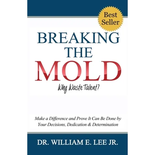 Breaking the Mold - Why Waste Talent?: "Make a Difference and Prove It Can Be Done by Your Decisions, Dedication and Determination" - Paperback