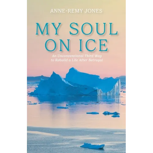 My Soul On Ice: An Unconventional Third Way to Rebuild a Life After Betrayal - Paperback