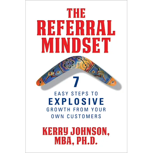 The Referral Mindset: 7 Easy Steps to Explosive Growth from Your Own Customers - Hardcover