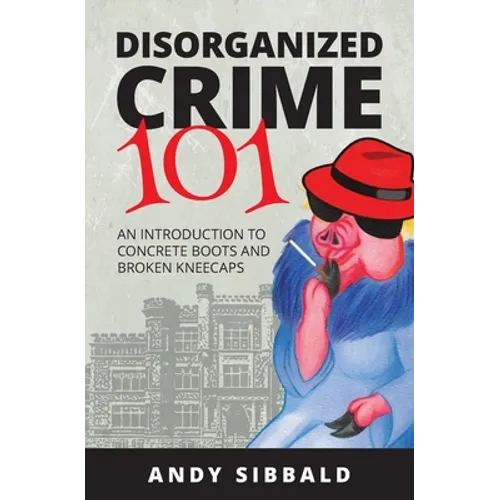 Disorganized Crime 101: An Introduction to Concrete Boots and Broken Kneecaps - Paperback