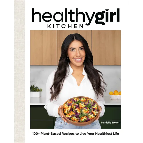 Healthygirl Kitchen: 100+ Plant-Based Recipes to Live Your Healthiest Life - Hardcover
