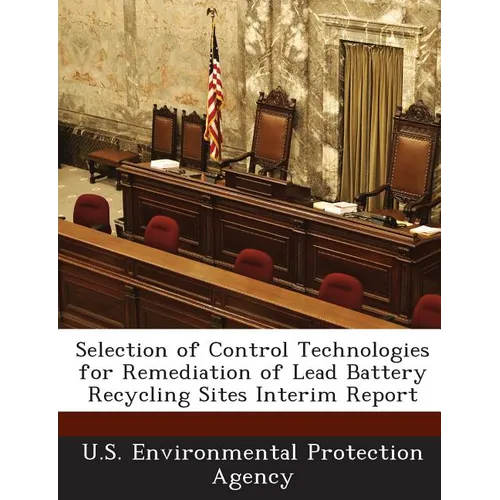 Selection of Control Technologies for Remediation of Lead Battery Recycling Sites Interim Report - Paperback