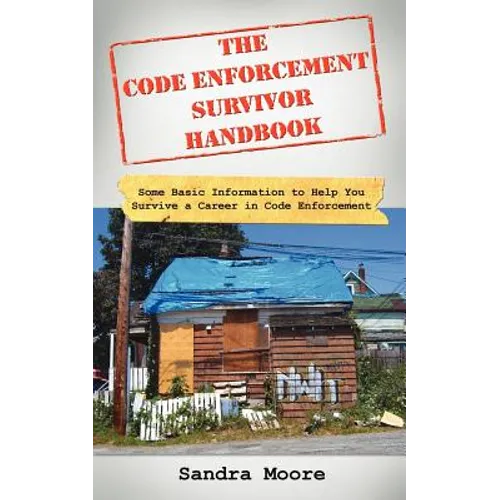 The Code Enforcement Survivor Handbook: Some Basic Information to Help You Survive a Career in Code Enforcement - Paperback