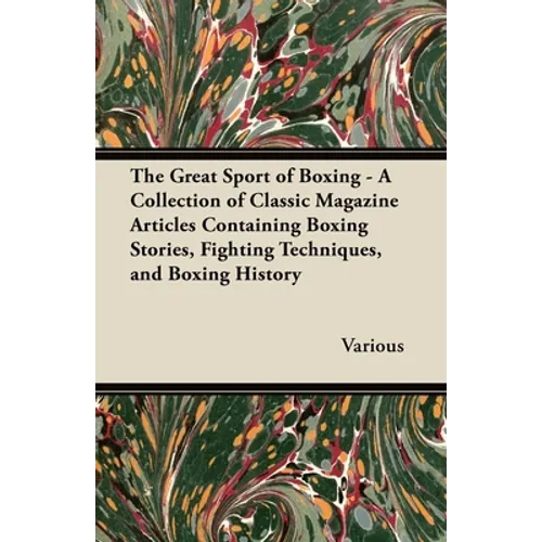 The Great Sport of Boxing - A Collection of Classic Magazine Articles Containing Boxing Stories, Fighting Techniques, and Boxing History - Paperback