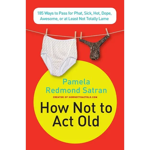 How Not to ACT Old: 185 Ways to Pass for Phat, Sick, Dope, Awesome, or at Least Not Totally Lame - Paperback
