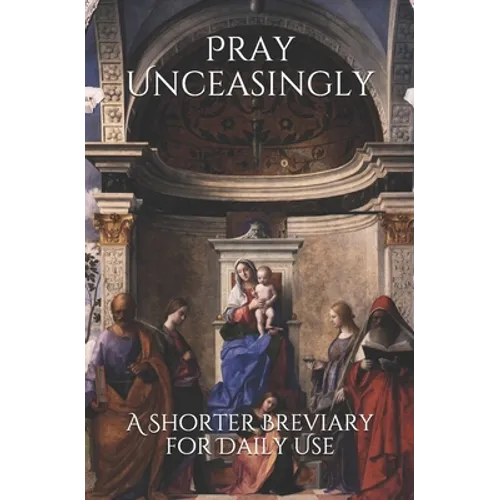 Pray Unceasingly: A Shorter Breviary for Daily Use - Paperback