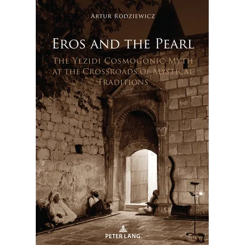 Eros and the Pearl: The Yezidi Cosmogonic Myth at the Crossroads of Mystical Traditions - Hardcover