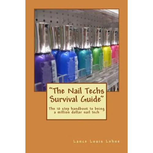 "The Nail Techs Survival Guide": The 10 step handbook to becoming a million dollar nail technician - Paperback