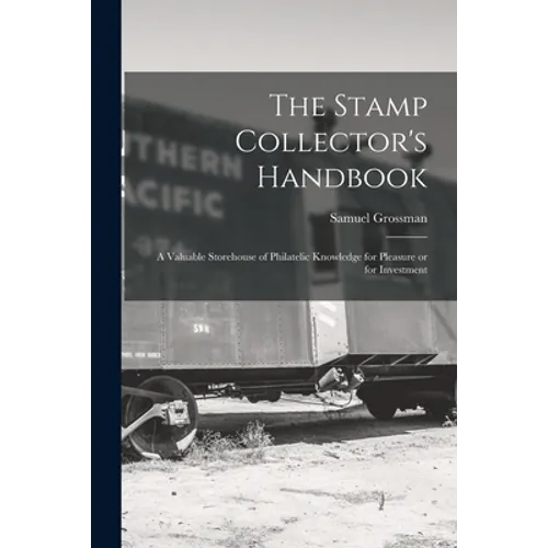 The Stamp Collector's Handbook; a Valuable Storehouse of Philatelic Knowledge for Pleasure or for Investment - Paperback