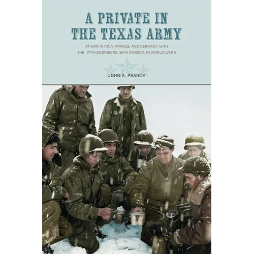 A Private in the Texas Army At War in Italy, France, and Germany with the 111th Engineers, 36th Division, in World War II - Paperback