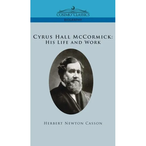 Cyrus Hall McCormick His Life and Work - Hardcover