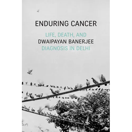 Enduring Cancer: Life, Death, and Diagnosis in Delhi - Paperback