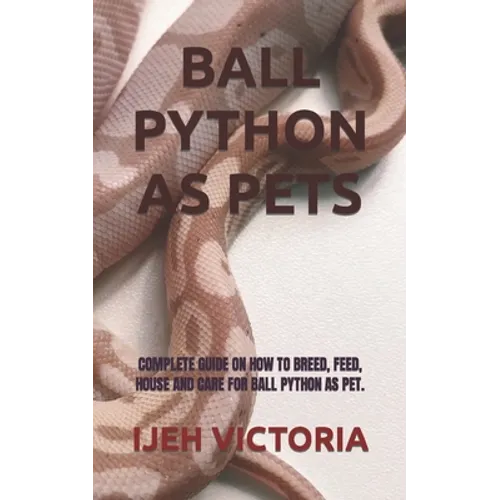 Ball Python as Pets: Complete Guide on How to Breed, Feed, House and Care for Ball Python as Pet. - Paperback