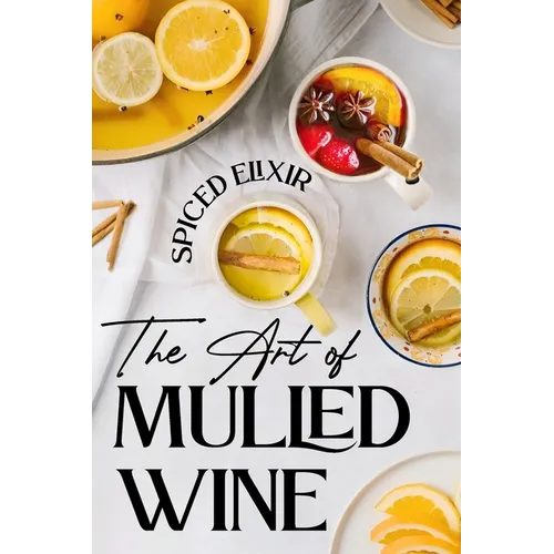 Spiced Elixir: The Art of Mulled Wine: Cocktail Recipes - Paperback