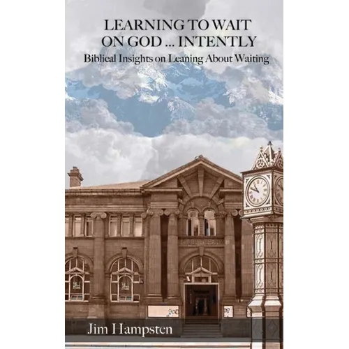 Learning to Wait on God ... Intently: Biblical Insights on Learning About Waiting - Paperback