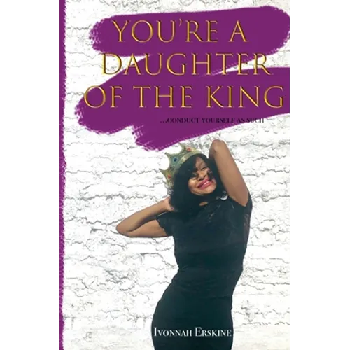 You're a Daughter of The King: ...conduct yourself as such - Paperback