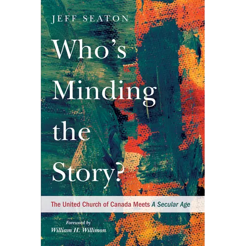 Who's Minding the Story?: The United Church of Canada Meets A Secular Age - Paperback