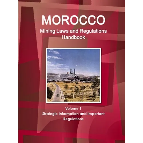 Morocco Mining Laws and Regulations Handbook Volume 1 Strategic Information and Important regulations - Paperback