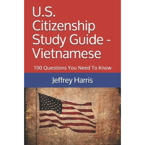 U.S. Citizenship Study Guide - Vietnamese: 100 Questions You Need To Know - Paperback
