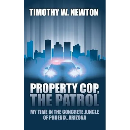 Property Cop, the Patrol: My Time in the Concrete Jungle of Phoenix, Arizona - Paperback