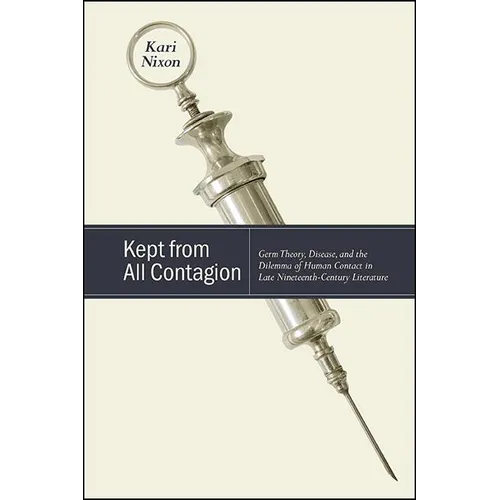 Kept from All Contagion: Germ Theory, Disease, and the Dilemma of Human Contact in Late Nineteenth-Century Literature - Paperback